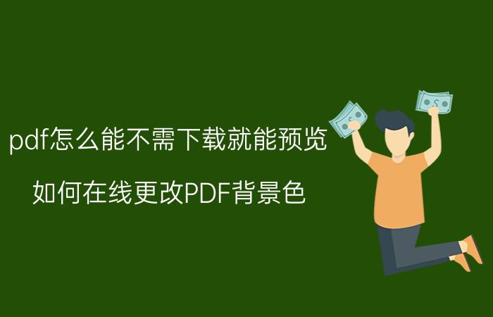 pdf怎么能不需下载就能预览 如何在线更改PDF背景色？